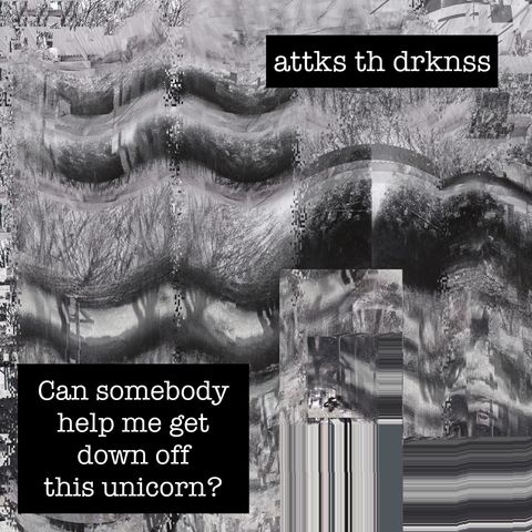Black and grey that has been smudged and glitched where it says attks th drknss and Can somebody help me get down off this unicorn?